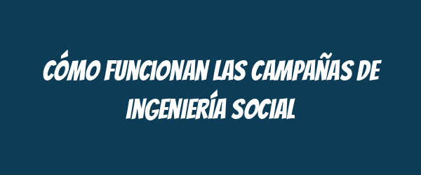 Cómo funcionan las campañas de ingeniería social