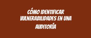 Cómo identificar vulnerabilidades en una auditoría