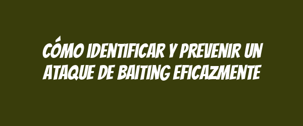 Cómo identificar y prevenir un ataque de baiting eficazmente
