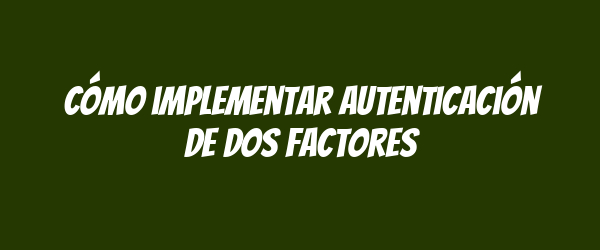 Cómo implementar autenticación de dos factores
