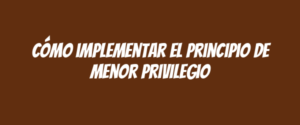 Cómo implementar el principio de menor privilegio