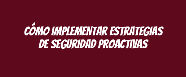 Cómo implementar estrategias de seguridad proactivas Cómo implementar estrategias de seguridad proactivas