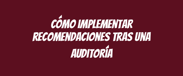 Cómo implementar recomendaciones tras una auditoría