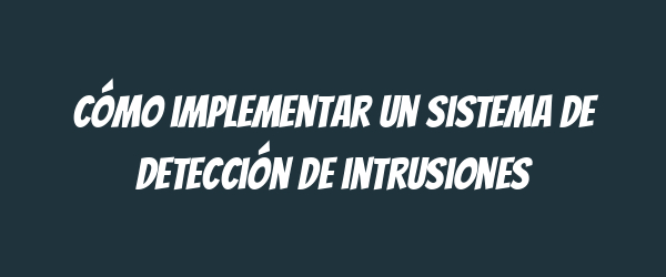 Cómo implementar un sistema de detección de intrusiones