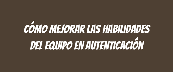 Cómo mejorar las habilidades del equipo en autenticación