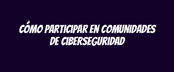 Cómo participar en comunidades de ciberseguridad Cómo participar en comunidades de ciberseguridad