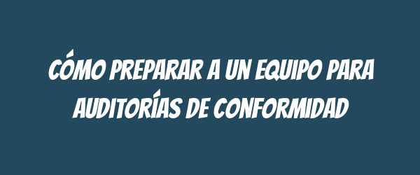 Cómo preparar a un equipo para auditorías de conformidad
