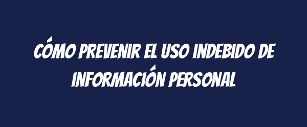 Cómo prevenir el uso indebido de información personal
