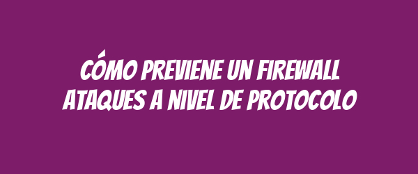 Cómo previene un firewall ataques a nivel de protocolo Cómo previene un firewall ataques a nivel de protocolo