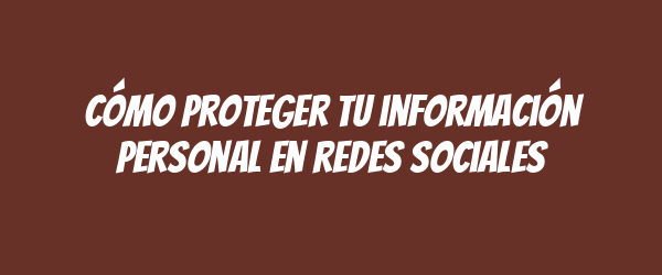 Cómo proteger tu información personal en redes sociales Cómo proteger tu información personal en redes sociales
