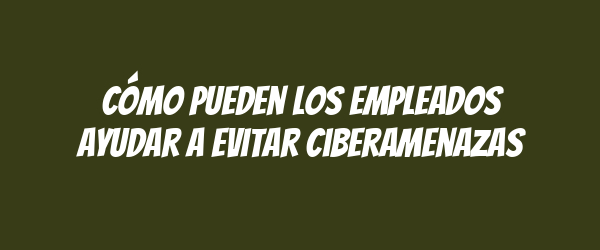 Cómo pueden los empleados ayudar a evitar ciberamenazas