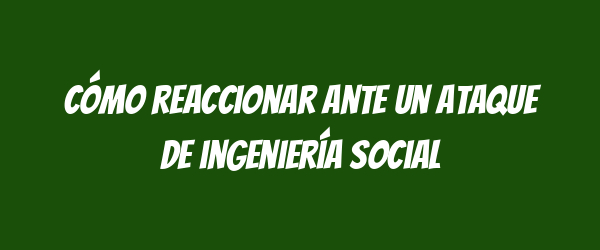 Cómo reaccionar ante un ataque de ingeniería social Cómo reaccionar ante un ataque de ingeniería social