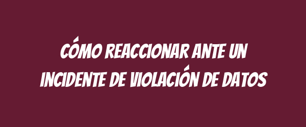 Cómo reaccionar ante un incidente de violación de datos