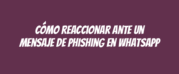 Cómo reaccionar ante un mensaje de phishing en WhatsApp
