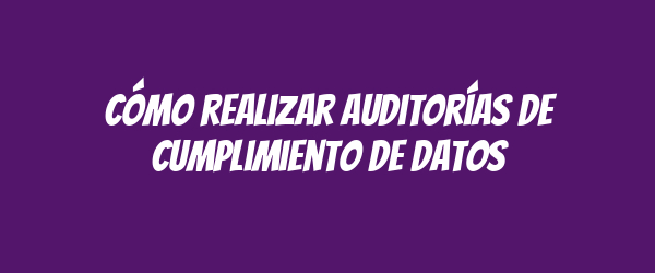 Cómo realizar auditorías de cumplimiento de datos Cómo realizar auditorías de cumplimiento de datos