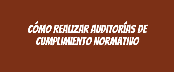 Cómo realizar auditorías de cumplimiento normativo Cómo realizar auditorías de cumplimiento normativo