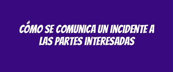 Cómo se comunica un incidente a las partes interesadas Cómo se comunica un incidente a las partes interesadas