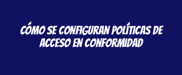 Cómo se configuran políticas de acceso en conformidad