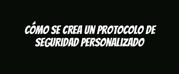 Cómo se crea un protocolo de seguridad personalizado