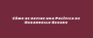 Cómo se define una Política de Desarrollo Seguro