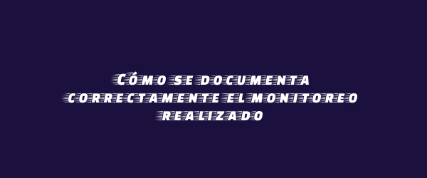 Cómo se documenta correctamente el monitoreo realizado Cómo se documenta correctamente el monitoreo realizado