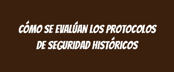 Cómo se evalúan los protocolos de seguridad históricos