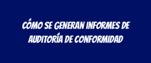 Cómo se generan informes de auditoría de conformidad