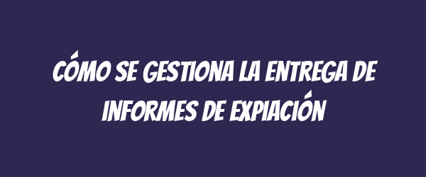 Cómo se gestiona la entrega de informes de expiación