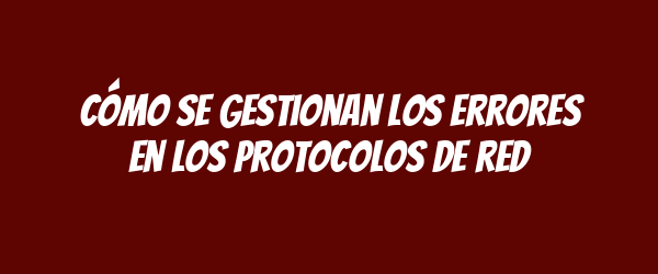 Cómo se gestionan los errores en los protocolos de red