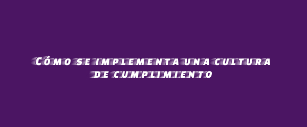 Cómo se implementa una cultura de cumplimiento Cómo se implementa una cultura de cumplimiento