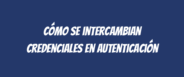 Cómo se intercambian credenciales en autenticación Cómo se intercambian credenciales en autenticación