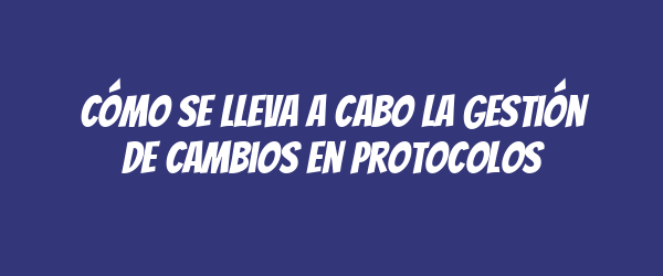 Cómo se lleva a cabo la gestión de cambios en protocolos Cómo se lleva a cabo la gestión de cambios en protocolos