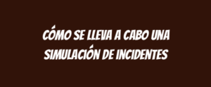 Cómo se lleva a cabo una simulación de incidentes
