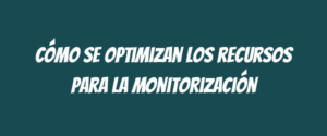 Cómo se optimizan los recursos para la monitorización