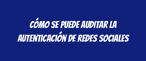 Cómo se puede auditar la autenticación de redes sociales Cómo se puede auditar la autenticación de redes sociales