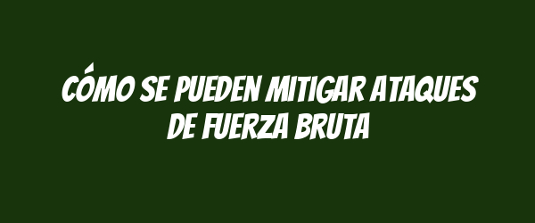 Cómo se pueden mitigar ataques de fuerza bruta Cómo se pueden mitigar ataques de fuerza bruta