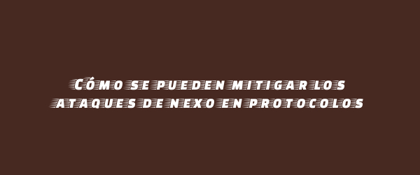 Cómo se pueden mitigar los ataques de nexo en protocolos Cómo se pueden mitigar los ataques de nexo en protocolos