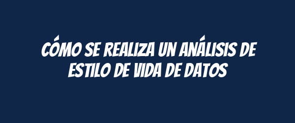 Cómo se realiza un análisis de estilo de vida de datos