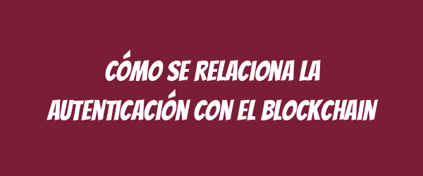 Cómo se relaciona la autenticación con el blockchain