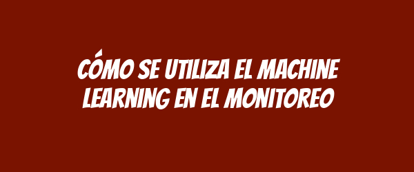 Cómo se utiliza el machine learning en el monitoreo