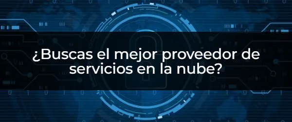 El mejor proveedor de servicios en la nube: Guía para elegir con seguridad