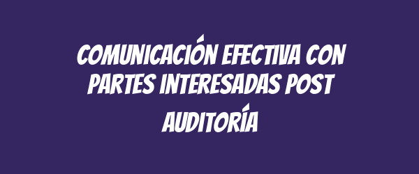 Comunicación efectiva con partes interesadas post auditoría Comunicación efectiva con partes interesadas post auditoría