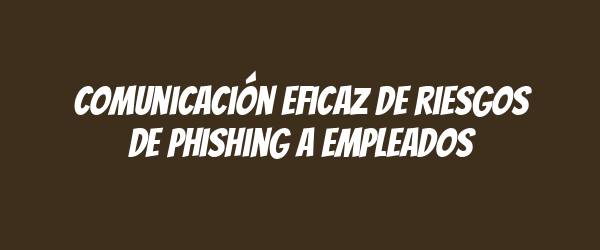Comunicación eficaz de riesgos de phishing a empleados