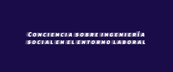 Conciencia sobre ingeniería social en el entorno laboral