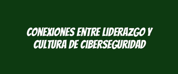 Conexiones entre liderazgo y cultura de ciberseguridad