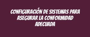 Configuración de sistemas para asegurar la conformidad adecuada