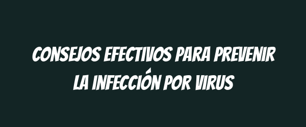 Consejos efectivos para prevenir la infección por virus Consejos efectivos para prevenir la infección por virus