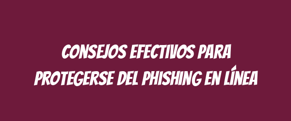 Consejos efectivos para protegerse del phishing en línea Consejos efectivos para protegerse del phishing en línea