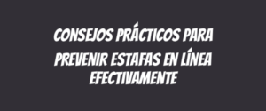 Consejos prácticos para prevenir estafas en línea efectivamente
