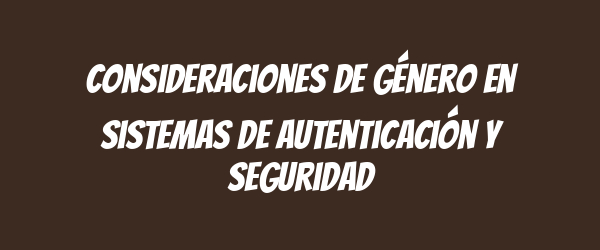 Consideraciones de género en sistemas de autenticación y seguridad